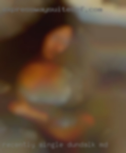 Recently single with a in Dundalk, MD huge sex drive.